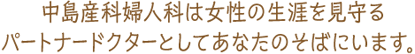 中島産科婦人科は女性の生涯を見守るパートナードクターとしてあなたのそばにいます。