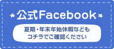 公式Facebook,夏期・年末年始休暇などもコチラでご確認ください